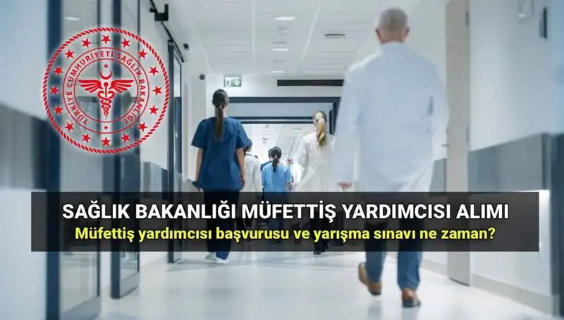 2025 Sağlık Bakanlığı Müfettiş Yardımcılığı Alım Tarihleri ve Şartları Açıklandı