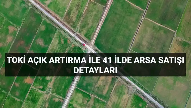 TOKİ Açık Artırma ile 306 Arsa Satışı Yapılıyor: Fırsatlar Kaçırılmamalı!